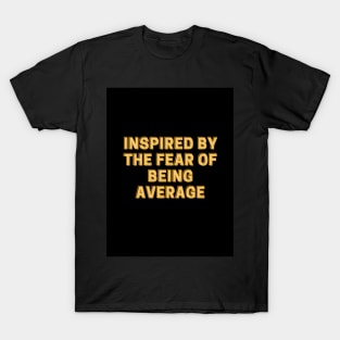 INSPIRED BY THE FEAR OF BEING AVERAGE T-Shirt